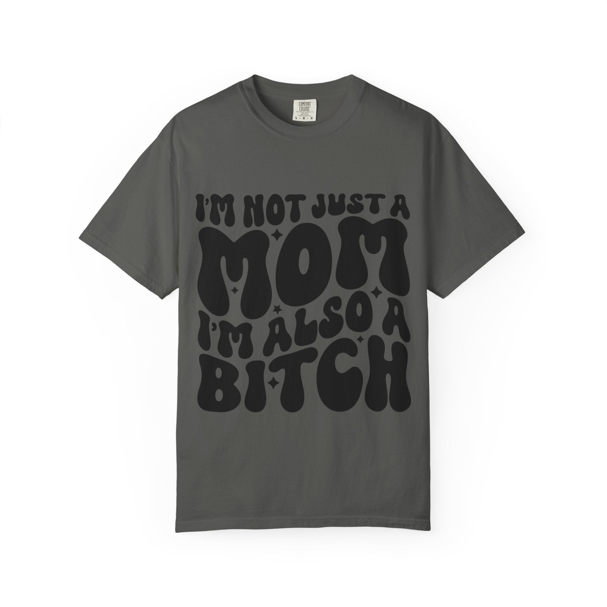 I'm Not Just a Mom I'm Also a Bitch T-Shirt